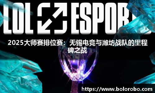 2025大师赛排位赛：无锡电竞与潍坊战队的里程碑之战