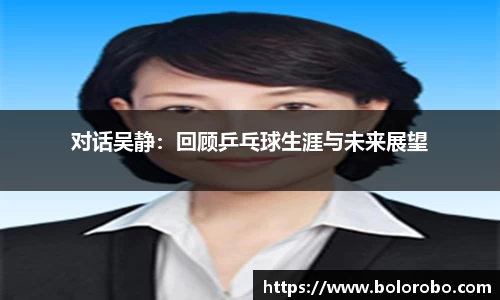 对话吴静：回顾乒乓球生涯与未来展望
