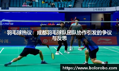 羽毛球热议：成都羽毛球队团队协作引发的争议与反思